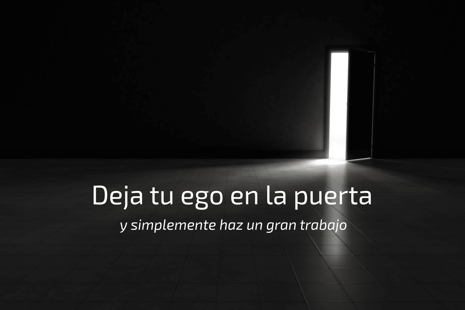 Deja tu ego en la puerta cada mañana